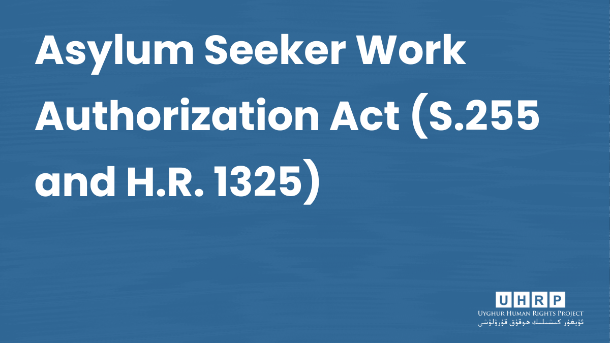 Asylum Seeker Work Authorization Act (S.255/H.R. 1325) Uyghur Human